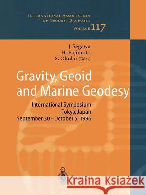 Gravity, Geoid and Marine Geodesy: International Symposium No. 117 Tokyo, Japan, September 30 - October 5, 1996 Segawa, Jiro 9783642083280 Springer
