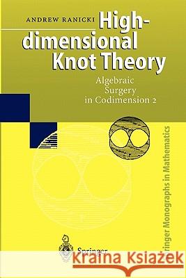 High-dimensional Knot Theory: Algebraic Surgery in Codimension 2 Andrew Ranicki, E. Winkelnkemper 9783642083297