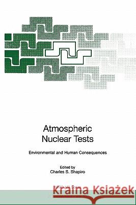 Atmospheric Nuclear Tests: Environmental and Human Consequences Charles S. Shapiro 9783642083594