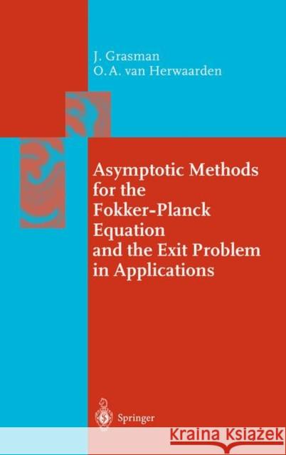 Asymptotic Methods for the Fokker-Planck Equation and the Exit Problem in Applications Johan Grasman Onno a. Van Herwaarden 9783642084096 Springer