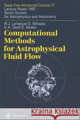 Computational Methods for Astrophysical Fluid Flow: Lecture Notes 1997 Swiss Society for Astrophysics and Astronomy Leveque, Randall J. 9783642084126