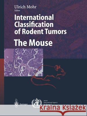 International Classification of Rodent Tumors. the Mouse Mohr, Ulrich 9783642084225 Not Avail