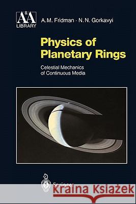 Physics of Planetary Rings: Celestial Mechanics of Continuous Media Alexei M. Fridman, Nikolai N. Gorkavyi, D. ter Haar 9783642084379 Springer-Verlag Berlin and Heidelberg GmbH & 