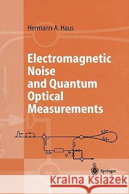 Electromagnetic Noise and Quantum Optical Measurements Hermann A. Haus 9783642084621 Springer