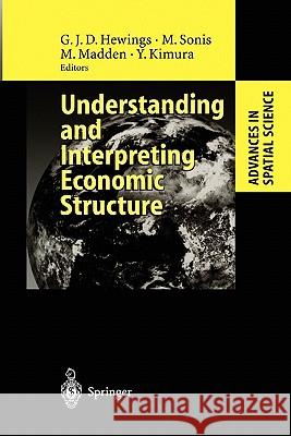 Understanding and Interpreting Economic Structure Geoffrey J.D. Hewings, Michael Sonis, Moss Madden, Yoshio Kimura 9783642085338