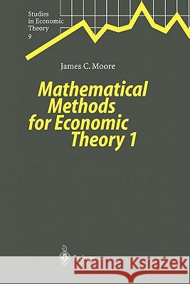 Mathematical Methods for Economic Theory 1 James C. Moore 9783642085505 Springer