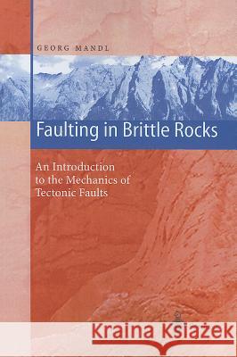 Faulting in Brittle Rocks: An Introduction to the Mechanics of Tectonic Faults Mandl, Georg 9783642085703