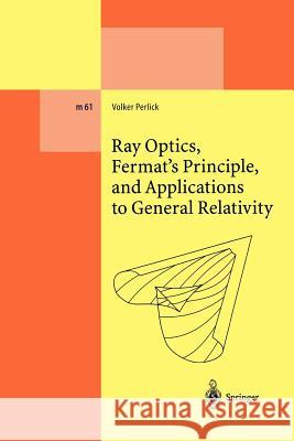 Ray Optics, Fermat's Principle, and Applications to General Relativity Volker Perlick 9783642086168 Not Avail