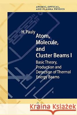 Atom, Molecule, and Cluster Beams I: Basic Theory, Production and Detection of Thermal Energy Beams Pauly, Hans 9783642086236 Springer