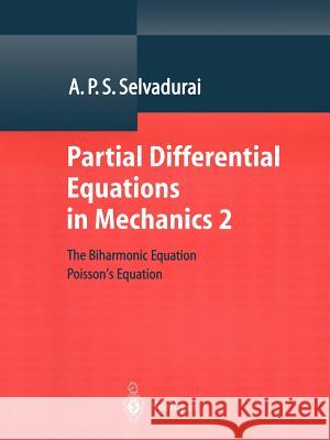 Partial Differential Equations in Mechanics 2: The Biharmonic Equation, Poisson’s Equation A.P.S. Selvadurai 9783642086670