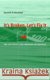 It’s Broken, Let’s Fix It: The Zeitgeist and Modern Enterprise Gerard De Beuckelaer 9783642086724 Springer-Verlag Berlin and Heidelberg GmbH & 