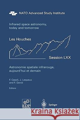 Astronomie Spatiale Infrarouge, Aujourd'hui Et Demain Infrared Space Astronomy, Today and Tomorrow: 3-28 August 1998 Casoli, F. 9783642086755 Springer