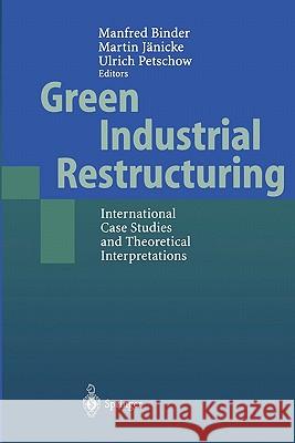 Green Industrial Restructuring: International Case Studies and Theoretical Interpretations Binder, Manfred 9783642086892 Springer