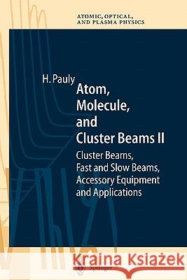 Atom, Molecule, and Cluster Beams II: Cluster Beams, Fast and Slow Beams, Accessory Equipment and Applications Pauly, Hans 9783642087165 Springer