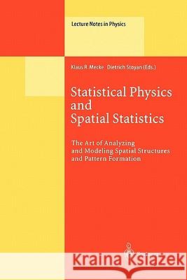 Statistical Physics and Spatial Statistics: The Art of Analyzing and Modeling Spatial Structures and Pattern Formation Klaus R. Mecke, Dietrich Stoyan 9783642087257 Springer-Verlag Berlin and Heidelberg GmbH & 
