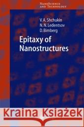 Epitaxy of Nanostructures Vitaly Shchukin Nikolai N. Ledentsov Dieter Bimberg 9783642087356 Springer