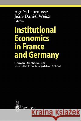Institutional Economics in France and Germany: German Ordoliberalism Versus the French Regulation School Labrousse, Agnes 9783642087448