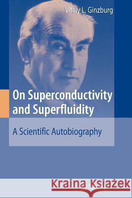 On Superconductivity and Superfluidity: A Scientific Autobiography Ginzburg, Vitaly L. 9783642087615 Not Avail