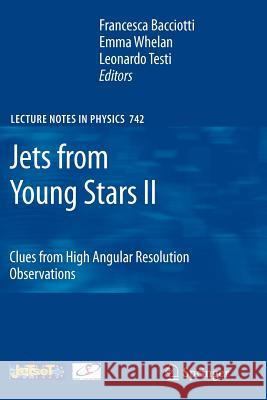 Jets from Young Stars II: Clues from High Angular Resolution Observations Bacciotti, Francesca 9783642087684