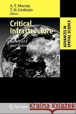 Critical Infrastructure: Reliability and Vulnerability Alan T. Murray, Tony Grubesic 9783642087738 Springer-Verlag Berlin and Heidelberg GmbH & 