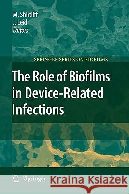 The Role of Biofilms in Device-Related Infections Mark Shirtliff Jeff G. Leid 9783642087790 Springer
