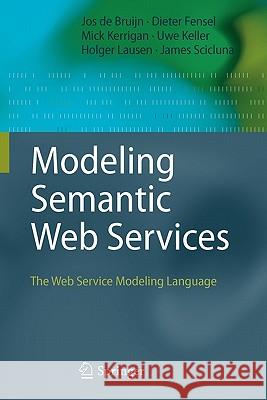 Modeling Semantic Web Services: The Web Service Modeling Language de Bruijn, Jos 9783642087851