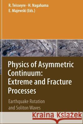 Physics of Asymmetric Continuum: Extreme and Fracture Processes: Earthquake Rotation and Soliton Waves Teisseyre, Roman 9783642087950 Springer