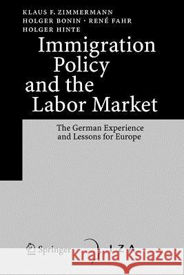 Immigration Policy and the Labor Market: The German Experience and Lessons for Europe Zimmermann, Klaus F. 9783642087974 Springer