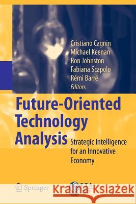 Future-Oriented Technology Analysis: Strategic Intelligence for an Innovative Economy Cristiano Cagnin, Michael Keenan, Ron Johnston, Fabiana Scapolo, Rémi Barré 9783642088360