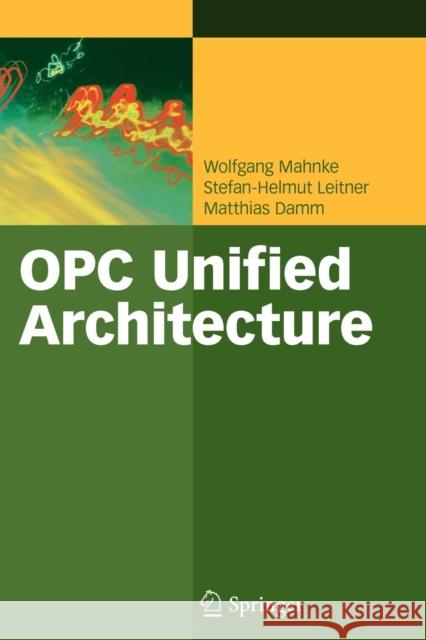 OPC Unified Architecture Wolfgang Mahnke, Stefan-Helmut Leitner, Matthias Damm 9783642088421