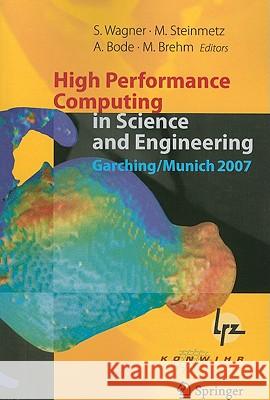High Performance Computing in Science and Engineering, Garching/Munich 2007: Transactions of the Third Joint HLRB and KONWIHR Status and Result Worksh Wagner, Siegfried 9783642088681