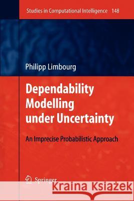 Dependability Modelling under Uncertainty: An Imprecise Probabilistic Approach Philipp Limbourg 9783642088803