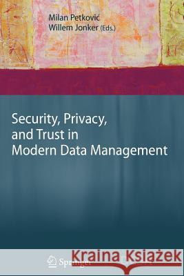 Security, Privacy, and Trust in Modern Data Management Milan Petkovic Willem Jonker 9783642089268 Not Avail