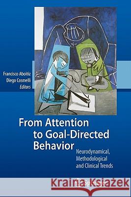 From Attention to Goal-Directed Behavior: Neurodynamical, Methodological and Clinical Trends Aboitiz, Francisco 9783642089510 Springer