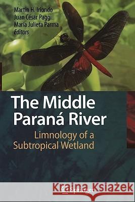 The Middle Paraná River: Limnology of a Subtropical Wetland Iriondo, Martin H. 9783642089572 Springer