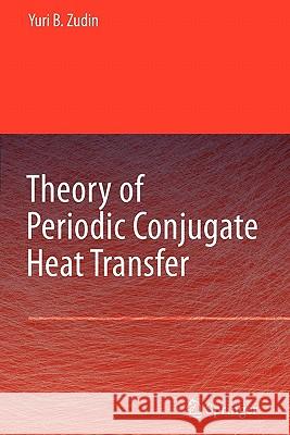 Theory of Periodic Conjugate Heat Transfer Yuri B. Zudin 9783642089633 Springer