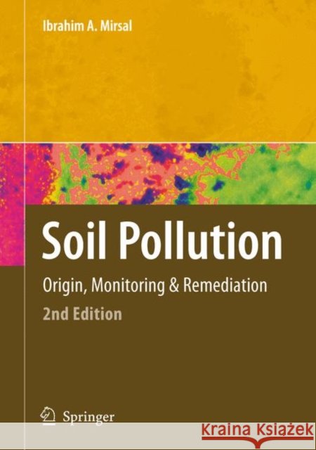 Soil Pollution: Origin, Monitoring & Remediation Ibrahim Mirsal 9783642089688