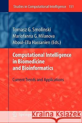 Computational Intelligence in Biomedicine and Bioinformatics: Current Trends and Applications Tomasz G. Smolinski, Mariofanna G. Milanova, Aboul Ella Hassanien 9783642089695