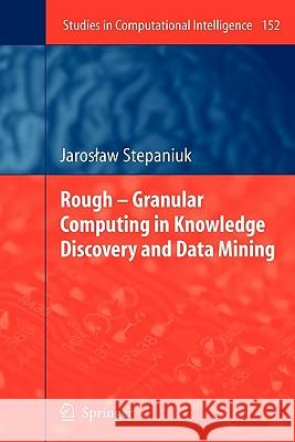 Rough – Granular Computing in Knowledge Discovery and Data Mining J. Stepaniuk 9783642089725 Springer-Verlag Berlin and Heidelberg GmbH & 