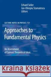 Approaches to Fundamental Physics: An Assessment of Current Theoretical Ideas Ion-Olimpiu Stamatescu, Erhard Seiler 9783642090219