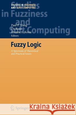Fuzzy Logic: A Spectrum of Theoretical & Practical Issues Paul P. Wang, Da Ruan, Etienne E. Kerre 9783642090332 Springer-Verlag Berlin and Heidelberg GmbH & 