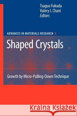 Shaped Crystals: Growth by Micro-Pulling-Down Technique Fukuda, Tsuguo 9783642090394