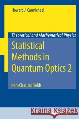 Statistical Methods in Quantum Optics 2: Non-Classical Fields Carmichael, Howard J. 9783642090417 Not Avail