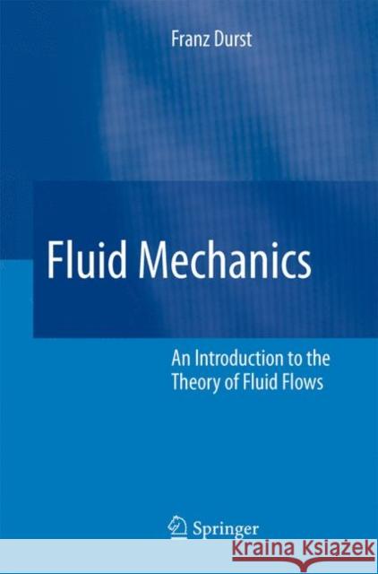 Fluid Mechanics: An Introduction to the Theory of Fluid Flows Franz Durst 9783642090486 Springer-Verlag Berlin and Heidelberg GmbH & 
