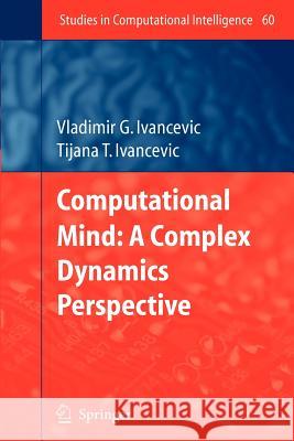 Computational Mind: A Complex Dynamics Perspective Vladimir G. Ivancevic, Tijana T. Ivancevic 9783642090684