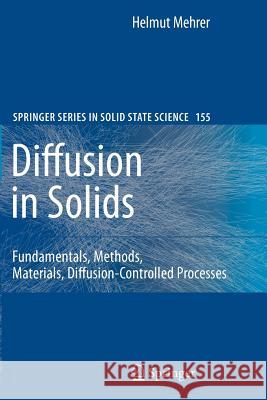 Diffusion in Solids: Fundamentals, Methods, Materials, Diffusion-Controlled Processes Mehrer, Helmut 9783642090707 Springer