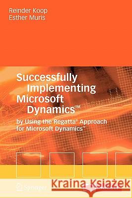 Successfully Implementing Microsoft Dynamics™: By Using the Regatta® Approach for Microsoft Dynamics™ Reinder Koop, Ester Muris 9783642090783