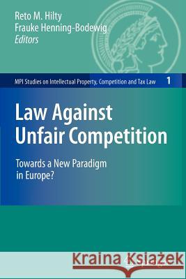 Law Against Unfair Competition: Towards a New Paradigm in Europe? Reto Hilty, Frauke Henning-Bodewig 9783642090967 Springer-Verlag Berlin and Heidelberg GmbH & 