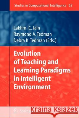 Evolution of Teaching and Learning Paradigms in Intelligent Environment Lakhmi C. Jain Raymond A. Tedman Debra K. Tedman 9783642091131 Springer