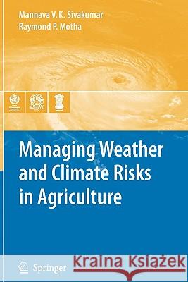 Managing Weather and Climate Risks in Agriculture Mannava V. K. Sivakumar Raymond P. Motha 9783642091841